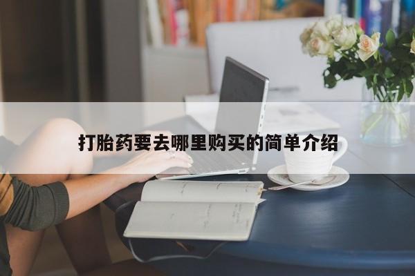 私人买打胎药打胎药要去哪里购买的简单介绍