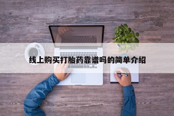 私人买打胎药线上购买打胎药靠谱吗的简单介绍