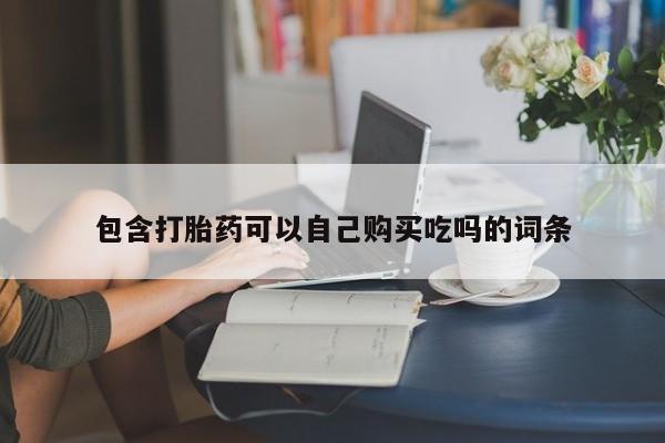 私人买打胎药包含打胎药可以自己购买吃吗的词条